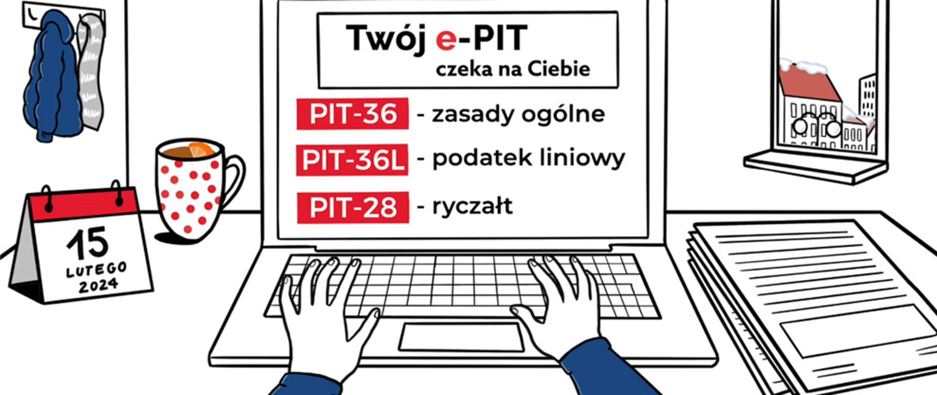 Grafika z dłońmi na klawiaturze komputera. Na ekranie napis Twój e-PIT czeka na Ciebie, PIT-36 zasady ogólne, PIT-36L podatek liniowy, PI-28 ryczałt. Obok komputera napis 15 lutego 2024.
