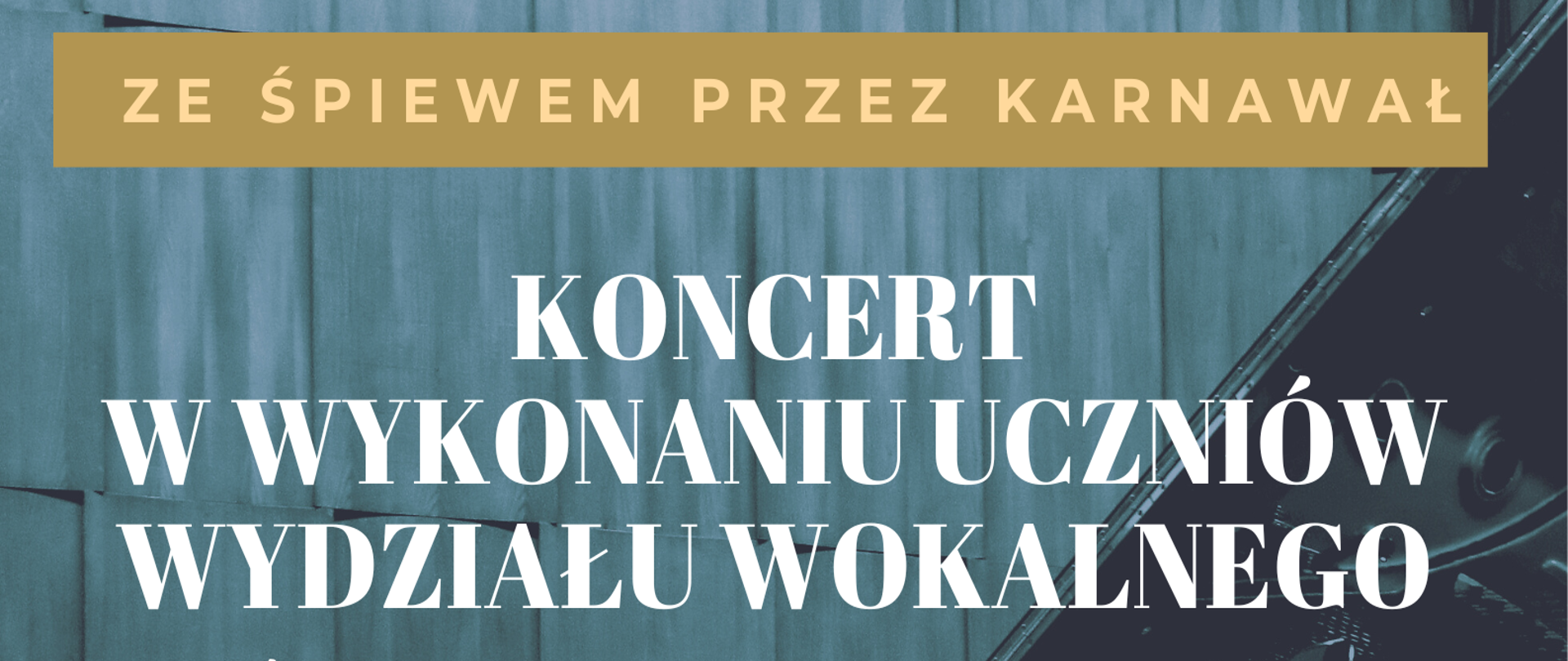 Plakat koncertu "Ze śpiewem przez karnawał". W tle czarny fortepian oraz ława. Na górze napis - nazwa koncertu " Ze śpiewem przez karnawał", poniżej wykonawcy koncertu - uczniowie Pana Piotra Szpary oraz Pana Tomasza Piluchowskiego. Poniżej w ramce data i godzina koncertu. W prawym dolnym rogu na żółtym tle - białe logo Centrum Aktywności Seniora oraz w prawym dolnym rogu czerwona nutka Szkoły, 