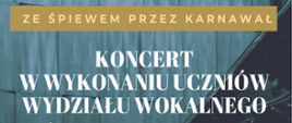 Plakat koncertu "Ze śpiewem przez karnawał". W tle czarny fortepian oraz ława. Na górze napis - nazwa koncertu " Ze śpiewem przez karnawał", poniżej wykonawcy koncertu - uczniowie Pana Piotra Szpary oraz Pana Tomasza Piluchowskiego. Poniżej w ramce data i godzina koncertu. W prawym dolnym rogu na żółtym tle - białe logo Centrum Aktywności Seniora oraz w prawym dolnym rogu czerwona nutka Szkoły,