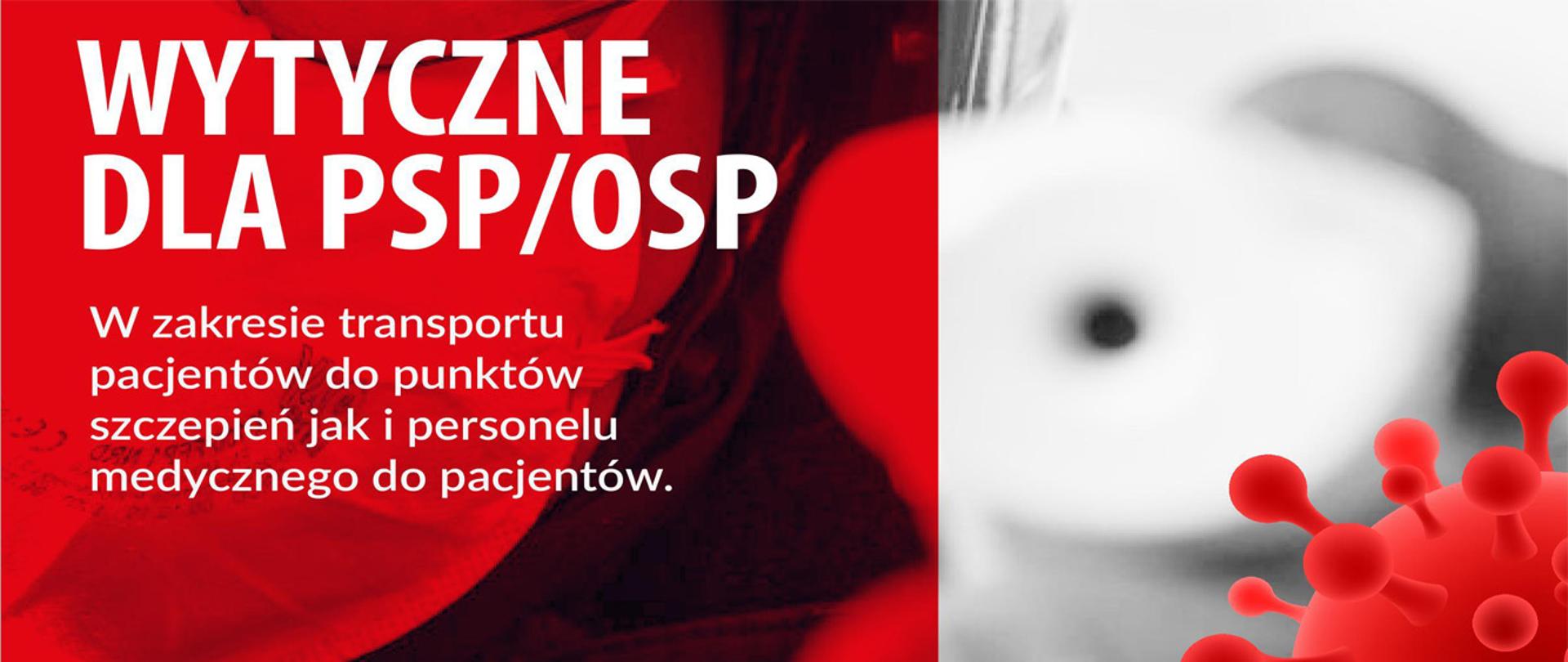 fotografia przedstawia fragment twarzy strażaka w hełmie z opuszczoną przyłbicą w maseczce na twarzy. Fotografia jest podzielona na dwie części niesymetrycznie, lewa strona ma kolor czerwony a prawa to pozostała część fotografii. Po lewo na tle czerwonym widnieje napis dużą czcionką barwy białej WYTYCZNE DLA PSP/OSP w zakresie transportu pacjentów do punktów szczepień jak i personelu medycznego do pacjentów.