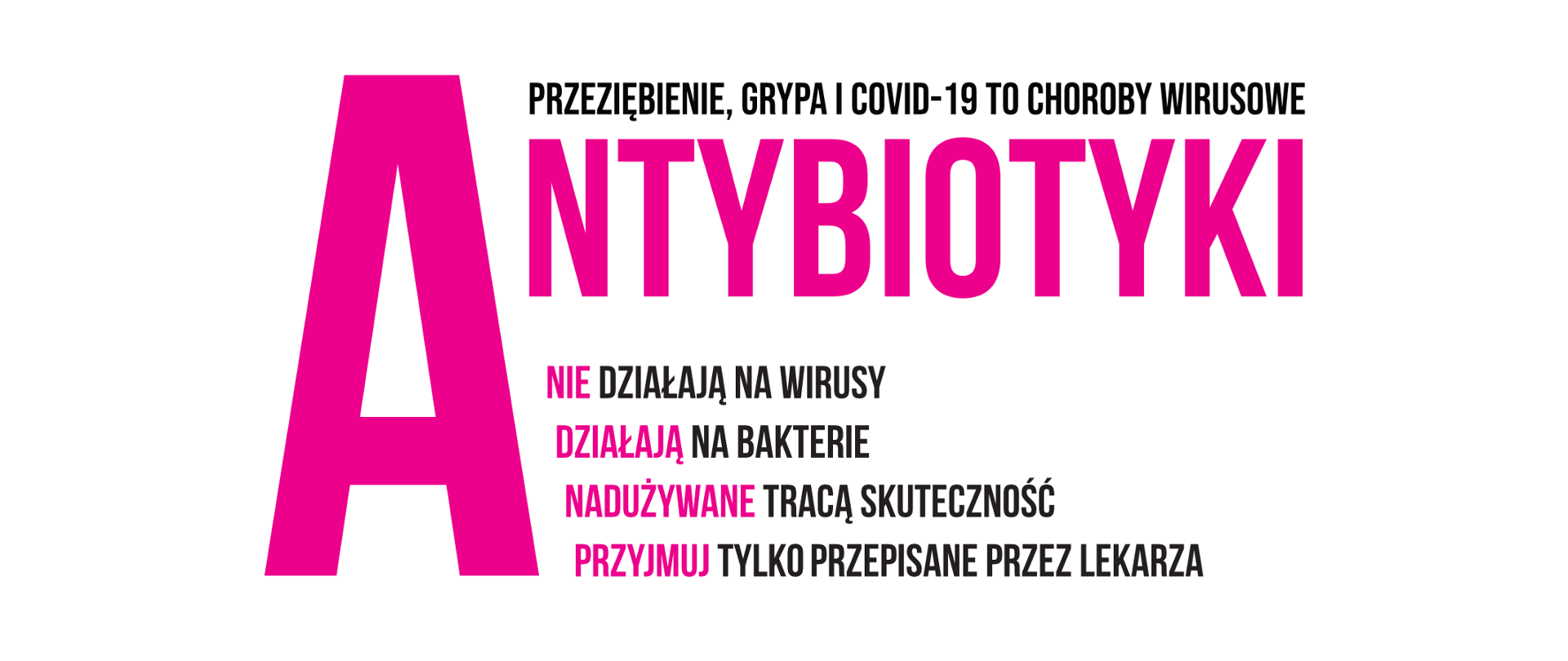 Plakat przedstawia różowe koło, z napisem „Antybiotyki nie pomogą”, na białym tle. W nagłówku plakatu znajduje się napis „Przeziębienie, grypa, covid-19”. Niżej znajduje się treść „Antybiotyki nie działają na wirusy, działają na bakterie, nadużywane tracą skuteczność, przyjmuj tylko przepisane od lekarza