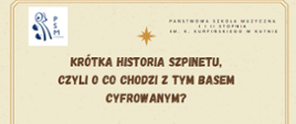 na kremowym tle u góry po lewej logo szkoły, na środku napis brązowymi literami - krótka historia szpinetu czyli o co chodzi z tym basem cyfrowanym?