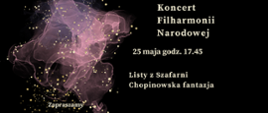 Zdjęcie przedstawia na czarnym tle zapisane białymi literami dane dotyczące comiesięcznego koncertu Filharmonii Narodowej. Z lewej strony grafika w kolorze różowym, różowo-przeźroczystym przedstawiająca rozwijająca się chusteczkę. Na całym rysunku złote kropki rozmieszczone w dowolnym schemacie.