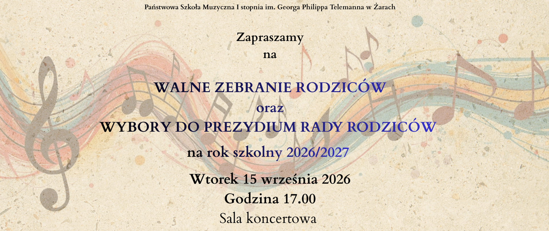 Plakat zaprasza na Walne Zebranie Rodziców oraz wybory do Prezydium Rady Rodziców na rok szkolny 2026/2027.
Spotkanie odbędzie się:
- we wtorek, 15 września 2026 r.
- o godzinie 17:00
- w sali koncertowej
Organizatorem jest Państwowa Szkoła Muzyczna I stopnia im. Georga Philippa Telemanna w Żarach.
Plakat ma jasne, kremowe tło przypominające papier. Zdobią go pastelowe, falujące pięciolinie, kolorowe nuty oraz duży klucz wiolinowy. Najważniejsze informacje umieszczono centralnie, dużym granatowo-czarnym krojem pisma. Całość ma klasyczny, muzyczny i elegancki charakter.
