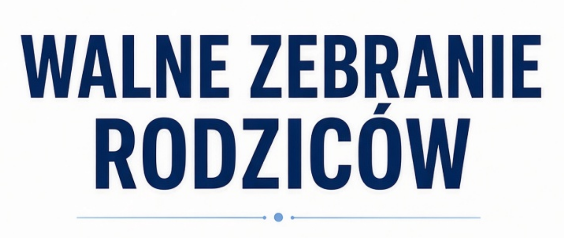Plakat informacyjny w odcieniach bieli i granatu. Na górze duży, pogrubiony napis: „WALNE ZEBRANIE RODZICÓW”. Poniżej data: „07.09.2026 r. (poniedziałek)” oraz godzina „godz. 17:00”.
Następnie informacja: „Miejsce spotkania: sala koncertowa”.
Dalej tekst: „O godz. 16:30 zapraszamy rodziców uczniów klas I na spotkanie z dyrektorem szkoły.”
Na dole: „Po zebraniu członków Rady Rodziców zapraszamy na spotkanie do sali nr 23.”
Plakat ozdobiony subtelnymi ikonami (kalendarz, budynek, rodzina, książka) i delikatnymi niebieskimi elementami graficznymi.