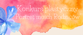 Napis "Konkurs plastyczny, portret moich rodziców" na kolorowym tle