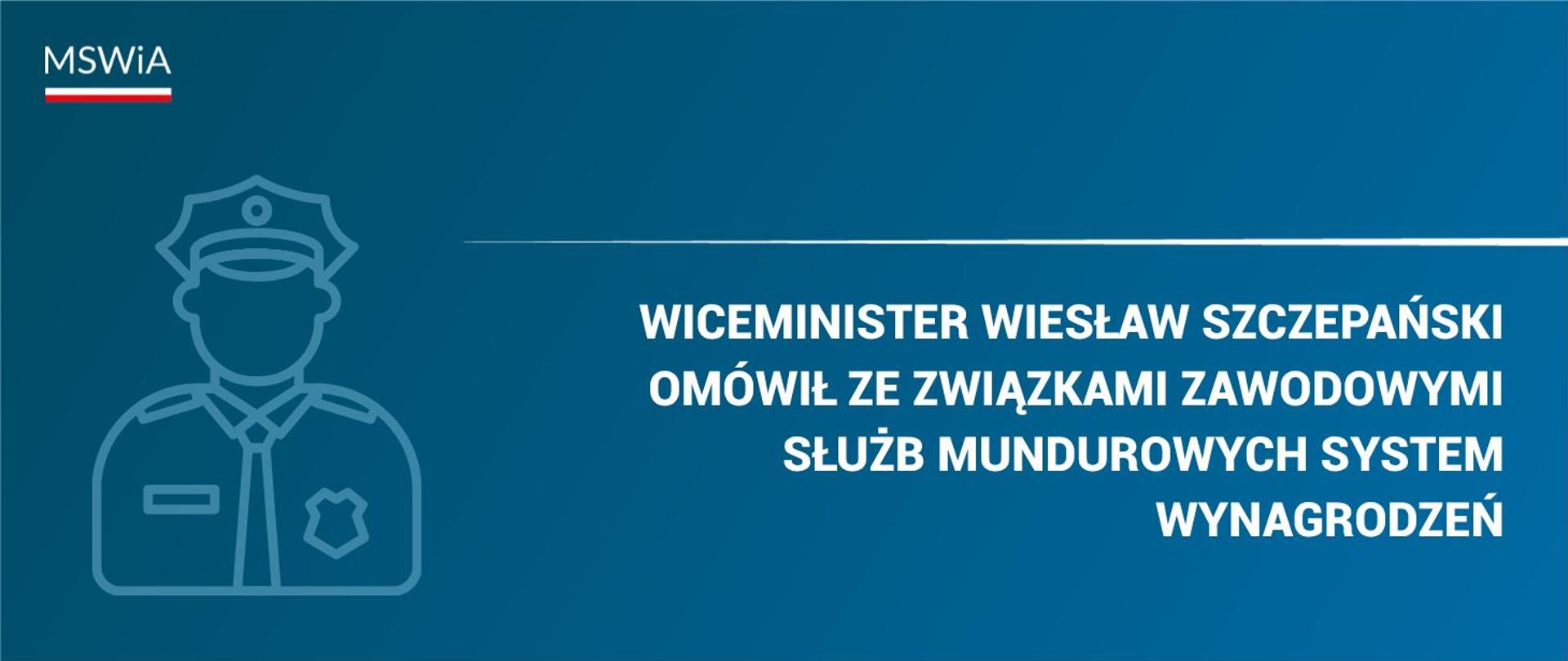Grafika z napisem: wiceminister Wiesław Szczepański omówił ze związkami zawodowymi służb mundurowych system wynagrodzeń