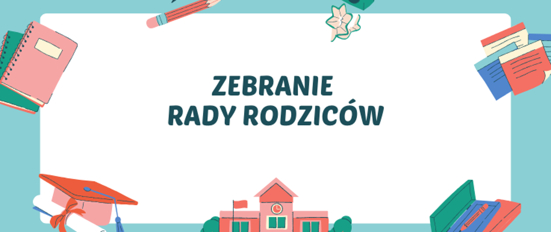 Niebieska otoczka, w środku biały prostokąt, na otoczce rysunki przyborów szkolnych zeszytów, piórnika, ołówka oraz rysunek szkoły. Na białym tle napis zebranie Rady Rodziców.