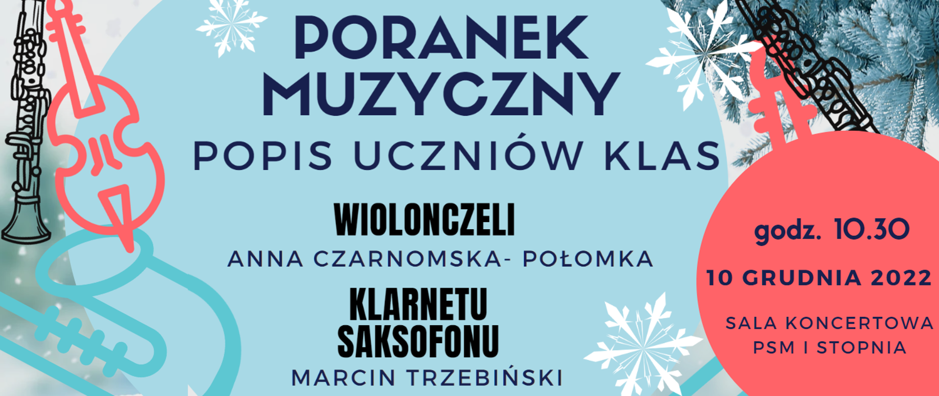 plakat - na niebieskim tle napis poranek muzyczny, popis uczniów klas Wiolonczeli, Anna Czarnowska- Połomka, Klarnetu, Saksofonu Marcin Trzebiński , po lewej stronie zarys konturowy instrumentów klarnet, saksofon , wiolonczela, po prawej w czerwonym kole godz. 10.30, 10 grudnia 2022, sala koncertowa PSM I stopnia 
