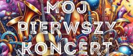 Plakat informacyjny popisu uczniów Klasy I cyklu 4-letniego pod tytułem Mój pierwszy koncert, który odbędzie się 7 kwietnia 2024 o godz. 17:30