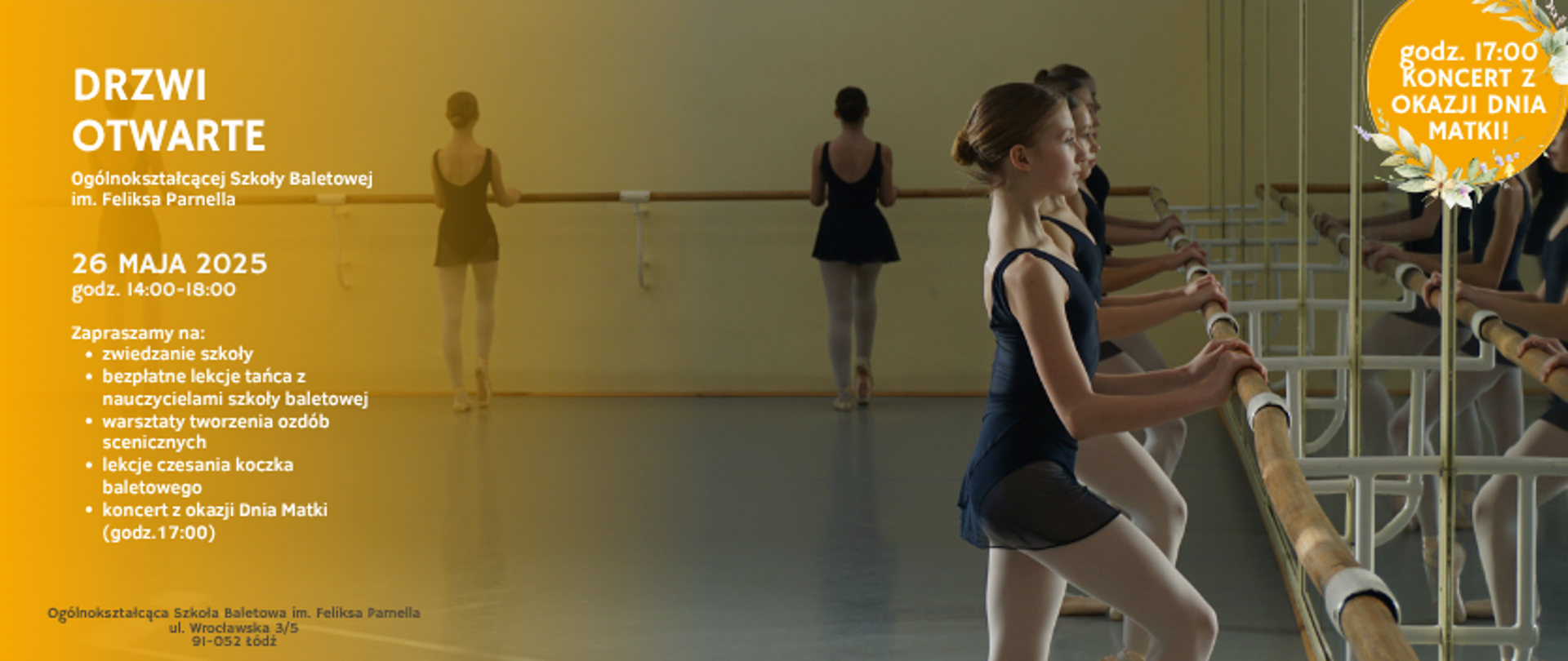 zdjęcie uczennic łódzkiej szkoły baletowej, które stoją na sali baletowej przy drążku baletowym. Po lewej stronie na żółtym tle napis Drzwi Otwarte Ogólnokształcącej Szkoły Baletowej, 26 maja 2025, godziny 14-18 . O godzinie 17:00 Koncert z okazji Dnia Matki