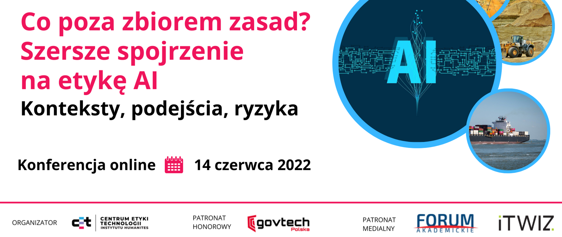 Co poza zbiorem zasad? Szersze spojrzenie na etykę AI
Konteksty, podejścia, ryzyka
Konferencja online 14 czerwca 2022