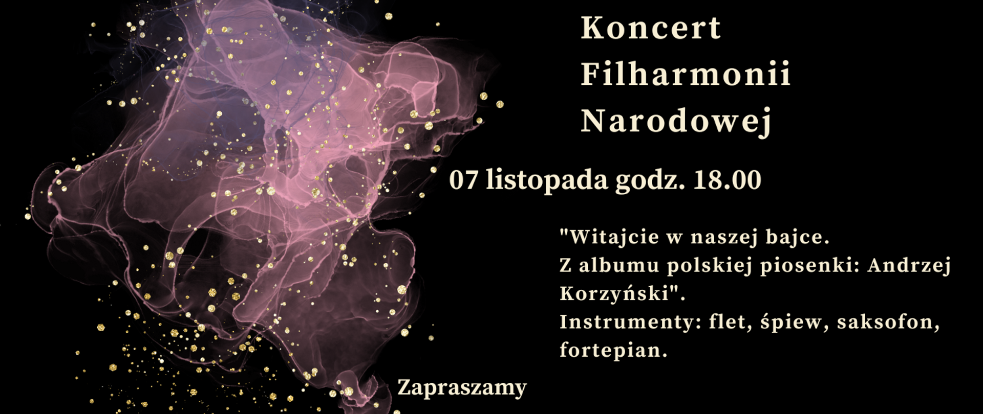 Zdjęcie przedstawia na czarnym tle zapisane białymi literami dane dotyczące comiesięcznego koncertu Filharmonii Narodowej. Z prawej strony grafika w kolorze różowym, różowo-przeźroczystym przedstawiająca rozwijająca się chusteczkę. Na całym rysunku złote kropki rozmieszczone w dowolnym schemacie.