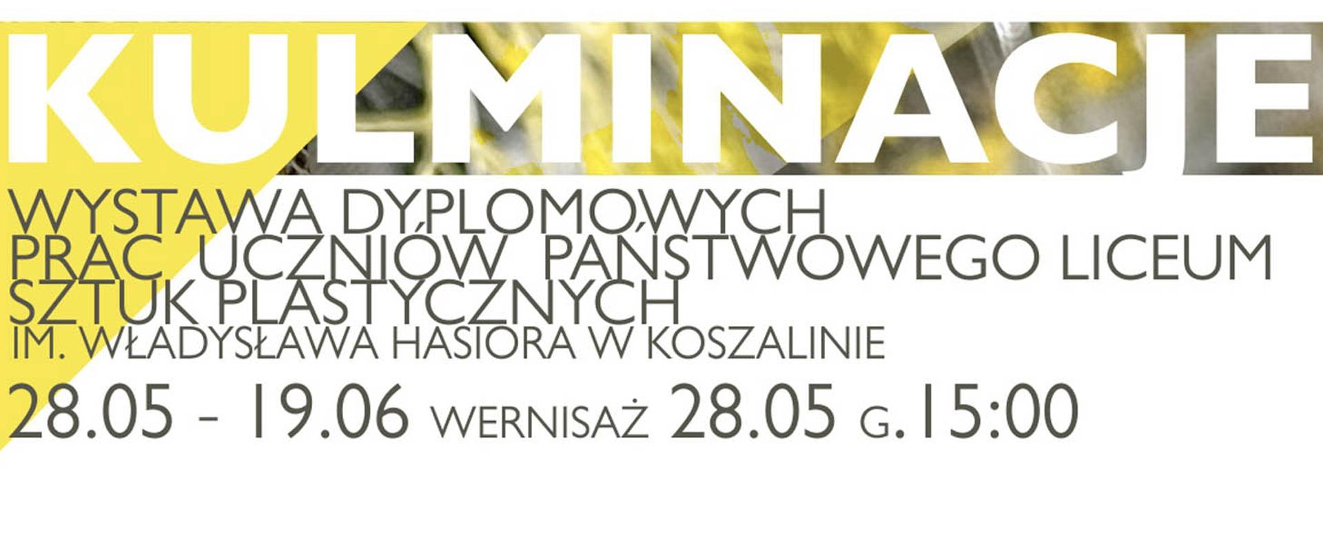 Plakat informacyjny wystawy „KULMINACJE” prezentującej prace dyplomowe uczniów Państwowego Liceum Sztuk Plastycznych im. Władysława Hasiora w Koszalinie. Wystawa trwa od 28.05 do 19.06, a wernisaż odbędzie się 28.05 o godzinie 15:00.