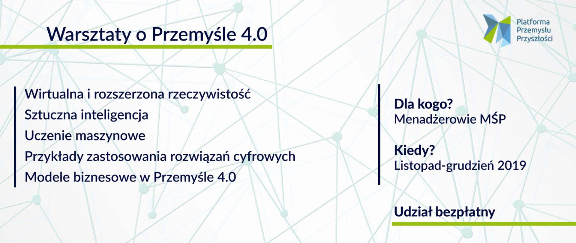 Wirtualna i rozszerzona rzeczywistość Sztuczna inteligencja;
Uczenie maszynowe;
Przykłady zastosowania rozwiązań cyfrowych;
Modele biznesowe w Przemyśle 4.0;
Dla kogo? Menadżerowie MŚP.
Kiedy? Listopad-grudzień 2019.
Udział bezpłatny.