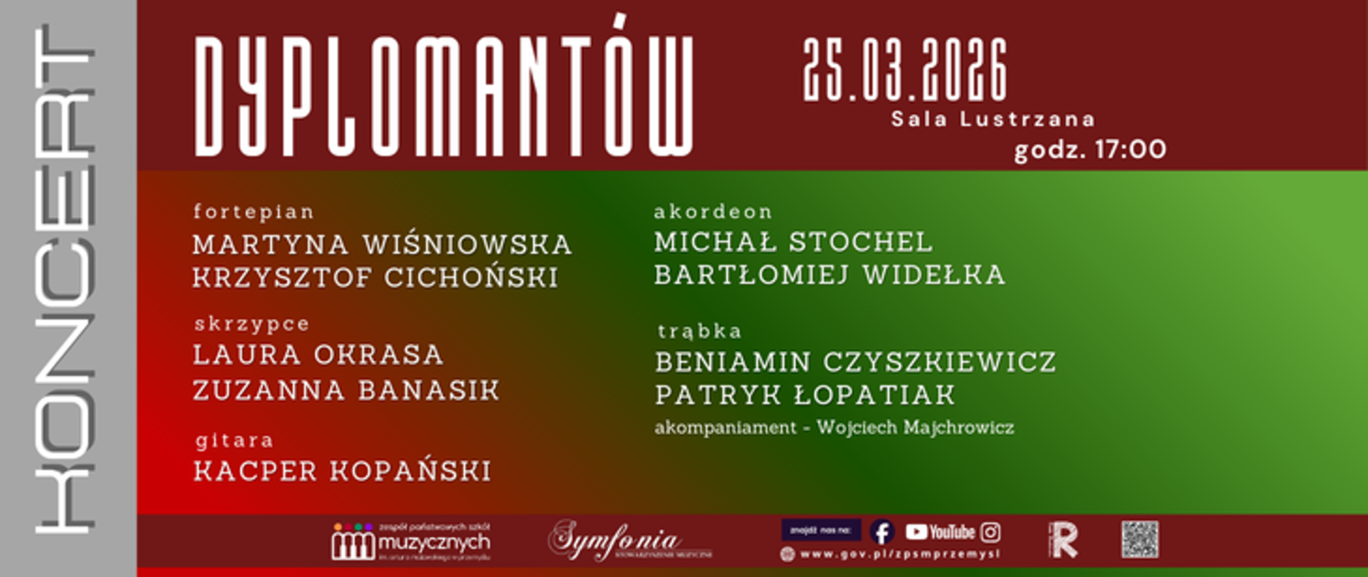 Plakat koncertu dyplomantów z datą 25.03.2026, godz. 17:00 w Sali Lustrzanej. Na czerwono-zielonym tle wypisani wykonawcy i instrumenty: fortepian – Martyna Wiśniowska, Krzysztof Cichoński; skrzypce – Laura Orasa, Zuzanna Banasik; gitara – Kacper Kopański; akordeon – Michał Stochel, Bartłomiej Widelka; trąbka – Beniamin Czyszkiwicz, Patryk Lopatiak (akompaniament Wojciech Majchrowicz). Po lewej pionowy napis „KONCERT”, na dole logotypy organizatorów.