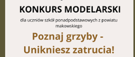 Informacja o konkursie modelarskim "Poznaj grzyby - unikniesz zatrucia!