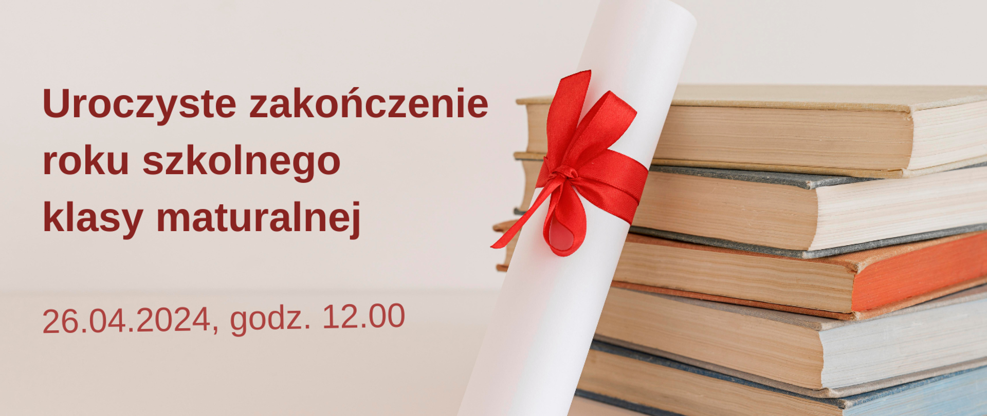 Wielobarwna grafika składająca się z dwóch części: po prawej stos podręczników, oparty o nie rulon obwiązany czerwoną wstążką. Po lewej tekst: Uroczyste zakończenie roku szkolnego klasy maturalnej. 30.04.2024, godz. 12.00