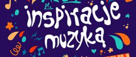 Na fioletowy tle plakatu są porozrzucane różnokolorowe elementy graficzne tj. nutki, gwiazdki, łezki, itp. na górze plakatu napis Państwowa Szkoła Muzyczna I stopnia im. Emila Młynarskiego w Augustowie oraz Nadleśnictwo Płaska w Żylinach organizuje: poniżej „Konkurs plastyczny pt. inspiracje muzyką. Na dole plakatu napis: Konkurs kierujemy do uczniów ze szkół specjalnych i uczestników warsztatów terapii zajęciowych, poniżej finał konkursu „Inspiracje muzyką” odbędzie się 7 czerwca 2023 o godz. 11.00, PSM Augustów, ul. Wybickiego 1, Regulamin konkursu dostępny jest na stronie internetowej