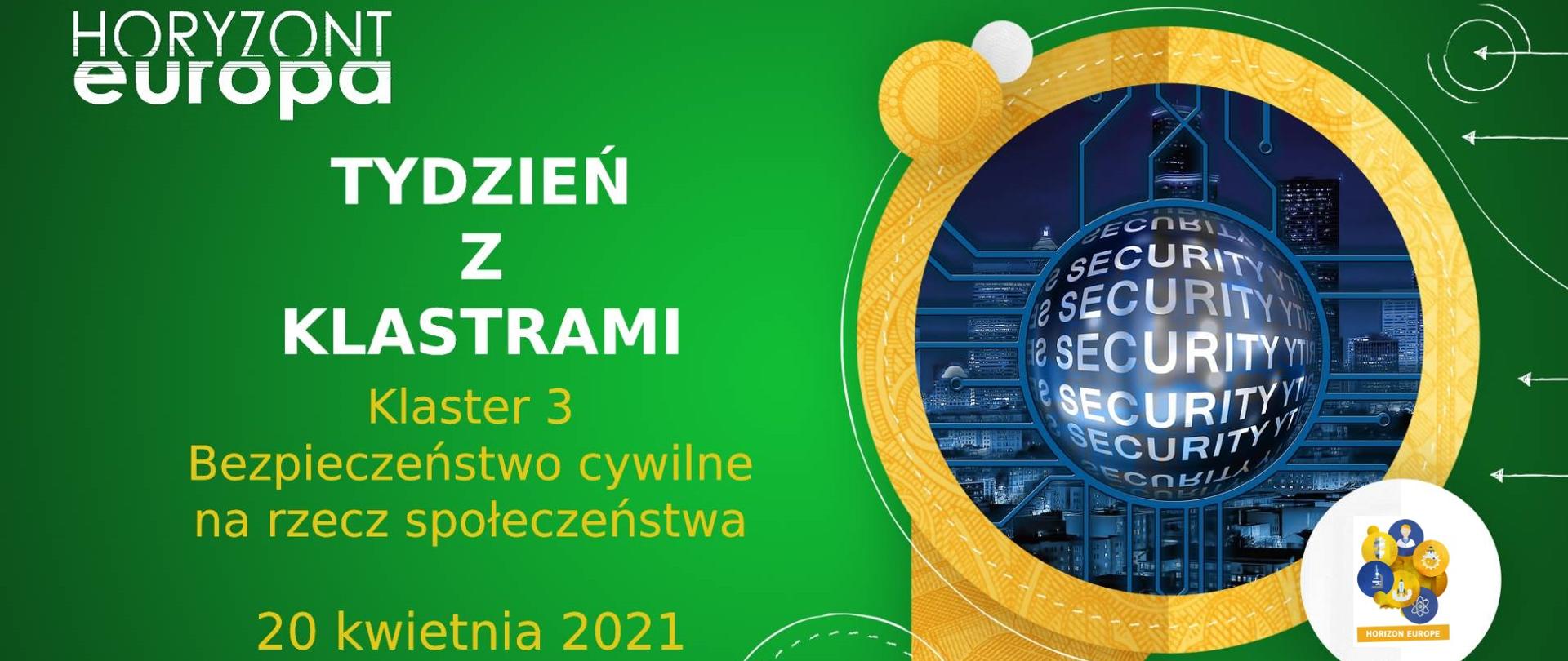 Na zielonym tle na górze napis Horyzont Europa, poniżej napis Tydzień z klastrami Klaster 3 Bezpieczeństwo cywilne na rzecz społeczeństwa 20 kwietnia 2021 wydarzenie online. Po prawo w złotym kółku zdjęcie prezentujące bezpieczeństwo w sieci. Na dole po prawo pasek logotypów NCBR i KPK
