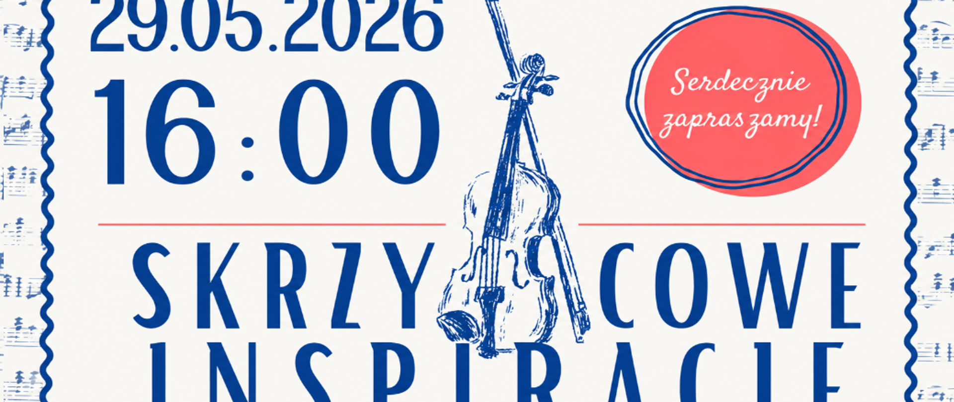 Panoramiczny plakat promujący koncert „Skrzypcowe inspiracje”. Tło jest jasne, ozdobione motywem nut i pięciolinii w kolorze niebieskim. Całość otacza dekoracyjna falista ramka. W centralnej części znajduje się szkic skrzypiec ze smyczkiem.
Po lewej stronie umieszczono dużą datę i godzinę wydarzenia: „29.05.2026, 16:00”. Po prawej stronie widnieje różowe koło z napisem: „Serdecznie zapraszamy!”. W dolnej części plakatu znajduje się duży tytuł koncertu: „SKRZYPCOWE INSPIRACJE”.