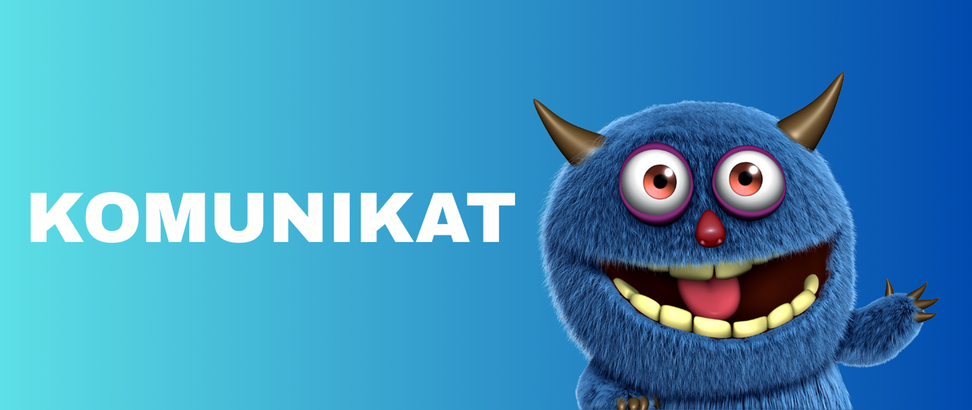 Grafika z niebieskim gradientowym tłem. Po lewej stronie duży biały napis „KOMUNIKAT”. Po prawej stronie znajduje się uśmiechnięty, niebieski, futrzasty potworek z małymi rogami, dużymi oczami i wystającymi zębami, który macha ręką.