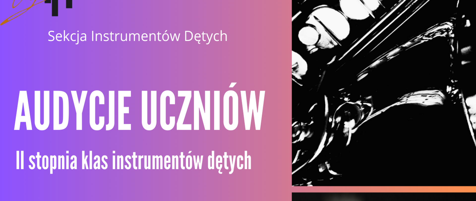 Grafika jest plakatem informującym o wydarzeniu muzycznym. Tło po lewej stronie ma płynne przejście kolorów od fioletu do różu. Po prawej stronie znajdują się trzy czarno-białe fotografie ułożone pionowo, oddzielone cienkimi liniami. Na górnym zdjęciu widać bardzo bliskie zbliżenie instrumentu dętego blaszanego – prawdopodobnie saksofonu lub trąbki – pokazane są błyszczące klapy i mechanizmy. Środkowe zdjęcie przedstawia fragment klawiatury fortepianu, widoczne są czarne i białe klawisze, lekko rozmyte w tle. Dolne zdjęcie to zbliżenie instrumentu dętego drewnianego, najpewniej fletu lub oboju, z widocznymi klapkami i rurkami. Po lewej stronie plakatu, białą czytelną czcionką, znajduje się tekst: „Sekcja Instrumentów Dętych”. Dużymi literami zapisano tytuł: „AUDYCJE UCZNIÓW”. Poniżej mniejszym tekstem: „II stopnia klas instrumentów dętych”. Niżej podane są szczegóły wydarzenia: „19 stycznia (poniedziałek) 2026 r. Sala koncertowa; od godz. 11.00 klarnet, akordeon, trąbka, puzon, obój”. Na dole plakatu widnieje napis: „Serdecznie zapraszamy!!!” Całość ma nowoczesny, elegancki i muzyczny charakter.