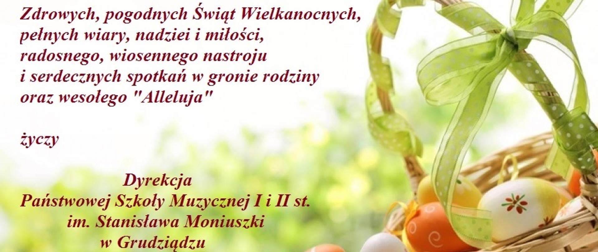 grafika przedstawiająca pisanki w koszyku i treść Zdrowych, pogodnych Świąt Wielkanocnych, pełnych wiary, nadziei i miłości, radosnego , wiosennego nastroju i serdecznych sotkań w gronie rodziny oraz wesołego Alleluja życzy dyrekcja Państwowej Szkoły Muzycznej I i II stopnia w Grudziądzu