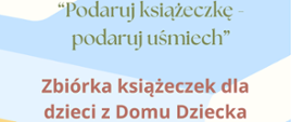 Plakat informujący o zbiórce książeczek dla dzieci z Domu Dziecka. Biało - niebieskie tło imitujące książki. Zielone i różowe napisy informacyjne.