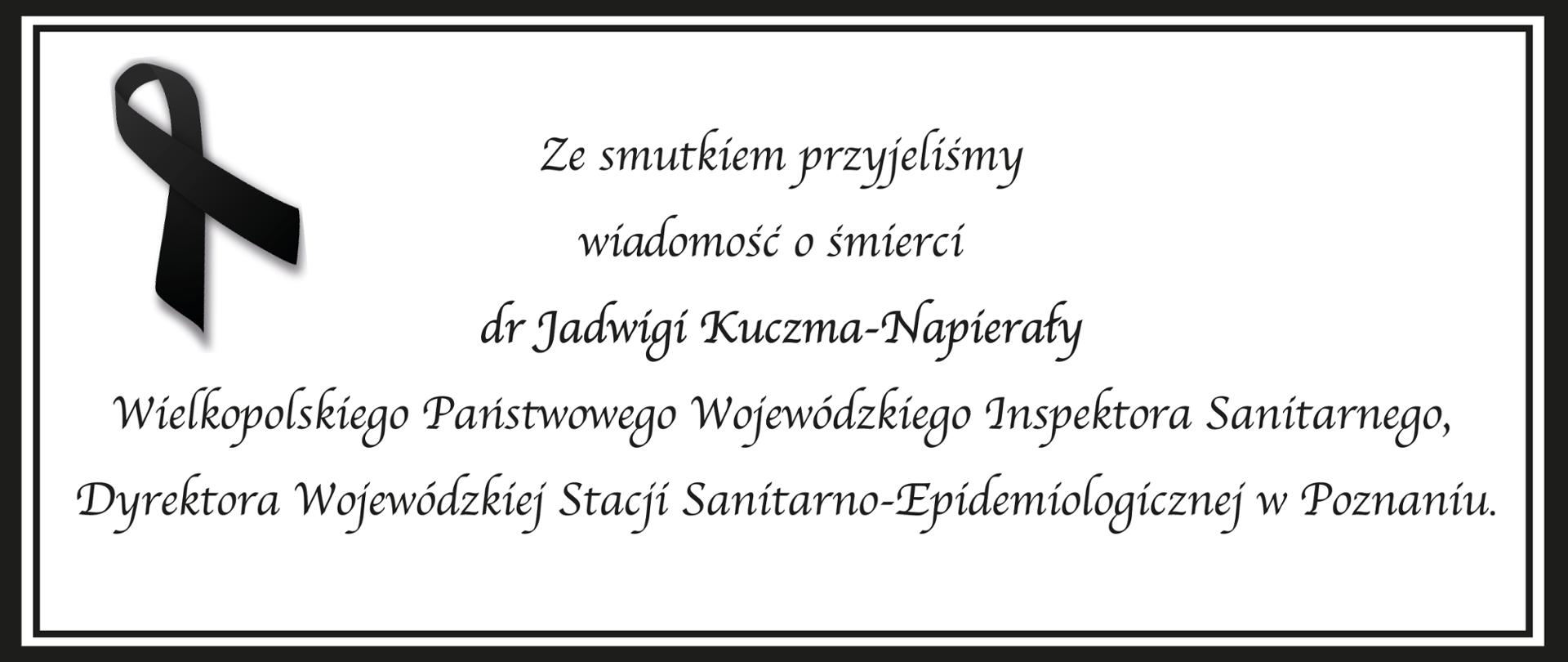 Ze smutkiem przyjęliśmy wiadomość o śmierci dr Jadwigi Kuczma-Napierały Wielkopolskiego Państwowego Wojewódzkiego Inspektora Sanitarnego, Dyrektora Wojewódzkiej Stacji Sanitarno-Epidemiologicznej w Poznaniu