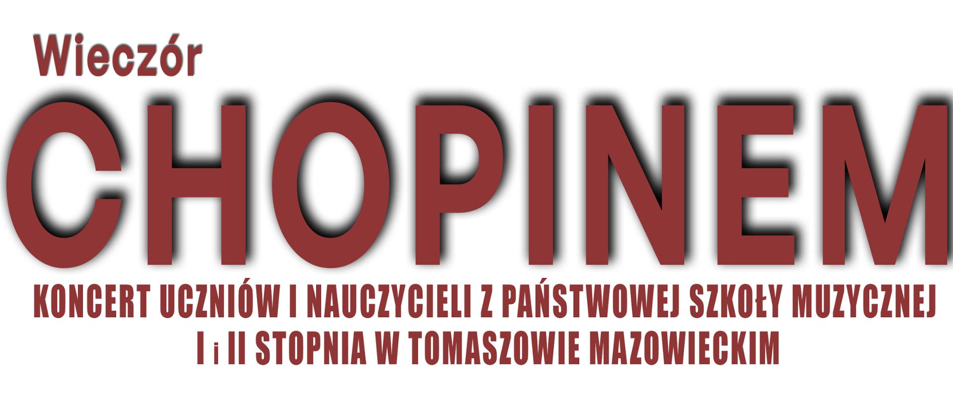 U góry plakatu znajduje się napis Wieczór z Chopinem, Koncert uczniów i nauczycieli Państwowej Szkoły Muzycznej I i II stopnia w Tomaszowie Mazowieckim, w środkowej części po lewej stronie podane zostały imiona i nazwiska wykonawców oraz data, godzina i miejsce wydarzenia, po prawej stronie na tle nut znajduje się czarnobiałe zdjęcie Fryderyka Chopina, poniżej na tle klawiatury fortepianu znajdują się logotypy patronów i organizatorów wydarzenia, po prawej stronie na niebieskim tle podano informacje o wstępie wolnym za okazaniem wejściówek dostępnych w PCAS-ie.