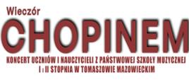 U góry plakatu znajduje się napis Wieczór z Chopinem, Koncert uczniów i nauczycieli Państwowej Szkoły Muzycznej I i II stopnia w Tomaszowie Mazowieckim.