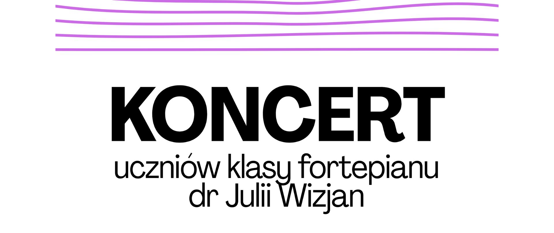 Plakat na białym tle z cienkimi paskami w kolorze fioletowym w jego górnej części oraz niebieskimi paskami w części dolnej. Na plakacie znajduje się napis: Koncert uczniów klasy fortepianu dr Julii Wizjan 13-02-2026 17:00 Sala kameralna Państwowa Szkoła Muzyczna I st. im. W. Lutosławskiego w Nowym Tomyślu.