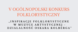 Plakat na szarym tle, informujący o V OGÓLNOPOLSKIM KONKURSIE FOLKLORYSTYCZNYM
„INSPIRACJE FOLKLORYSTYCZNE
W MUZYCE ARTYSTYCZNEJ - DZIAŁALNOŚĆ OSKARA KOLBERGA”
Stalowa Wola 12 kwietnia 2024 r. W górnej części plakatu logo szkoły - czerwona nutka oraz nazwa szkoły. Poniżej nazwa konkursu. W lewej części plakatu grafika przedstawiająca twarz Oskara Kolberga, w części centralnej napis Kompozytor, Folklorysta, Etnograf. Poniżej data wydarzenia oraz kod GR. W dolnej części plakatu logo MKiDN, CEA, Stowarzyszenia Crescendo oraz logo szkoły. 