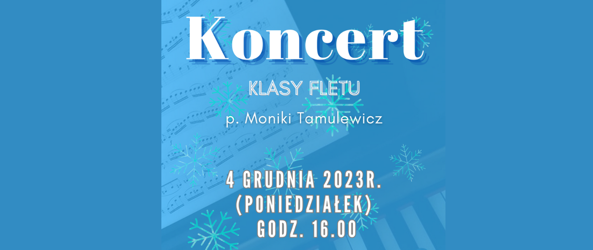 Na niebieskim tle grafiki śnieżynek w głębi rozmyte zdjęcie nut, klawiatury fortepianu i fletu. Treść ogłoszenia: Koncert klasy fletu p. Moniki Tamulewicz 4 grudnia 2023 r. (poniedziałek) godz. 16:00.