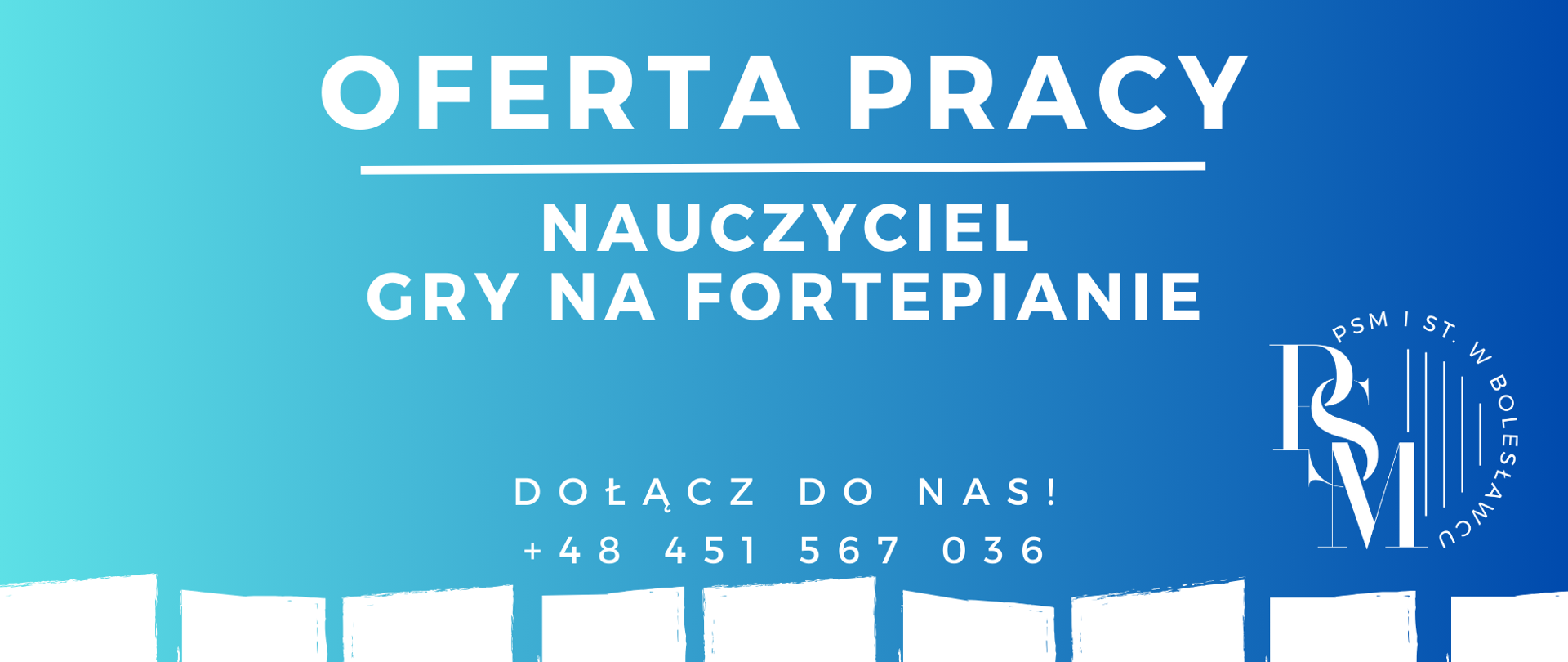 Grafika w odcieniach błękitu z przebiegającą u dołu klawiaturą fortepianową. W tle znajduje się następujący tekst: "Oferta pracy - nauczyciel gry na fortepianie. Dołącz do nas! telefon: +48 451 567 036". 