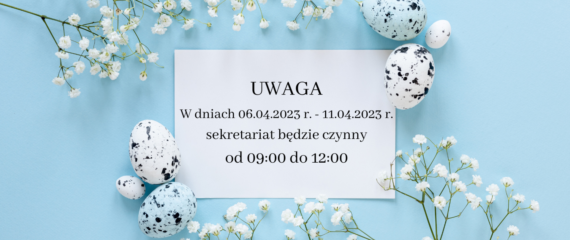 Plakat na niebieskim tle z grafika kwiatków i jajek oraz tekstem "Uwaga w dniach 06.04.2023 r. - 11.04.2023 r. sekretariat będzie czynny od 09:00 do 12:00.