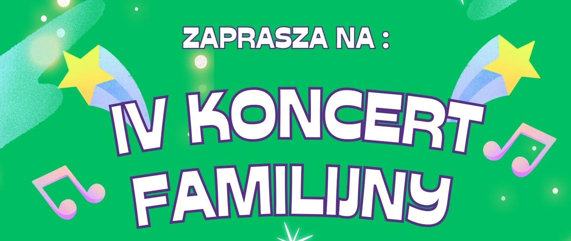 Plakat informujący o IV koncercie familijnym . Na zielonym tle po środku biały napis półokrągły , po bokach ozdobiony nutkami w kolorze czerwonym i gwiazdkami Na dole grafika rysunkowa rodziny grającej na instrumentach.