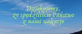 Dziękujemy że spędziliście Państwo z nami wakacje.