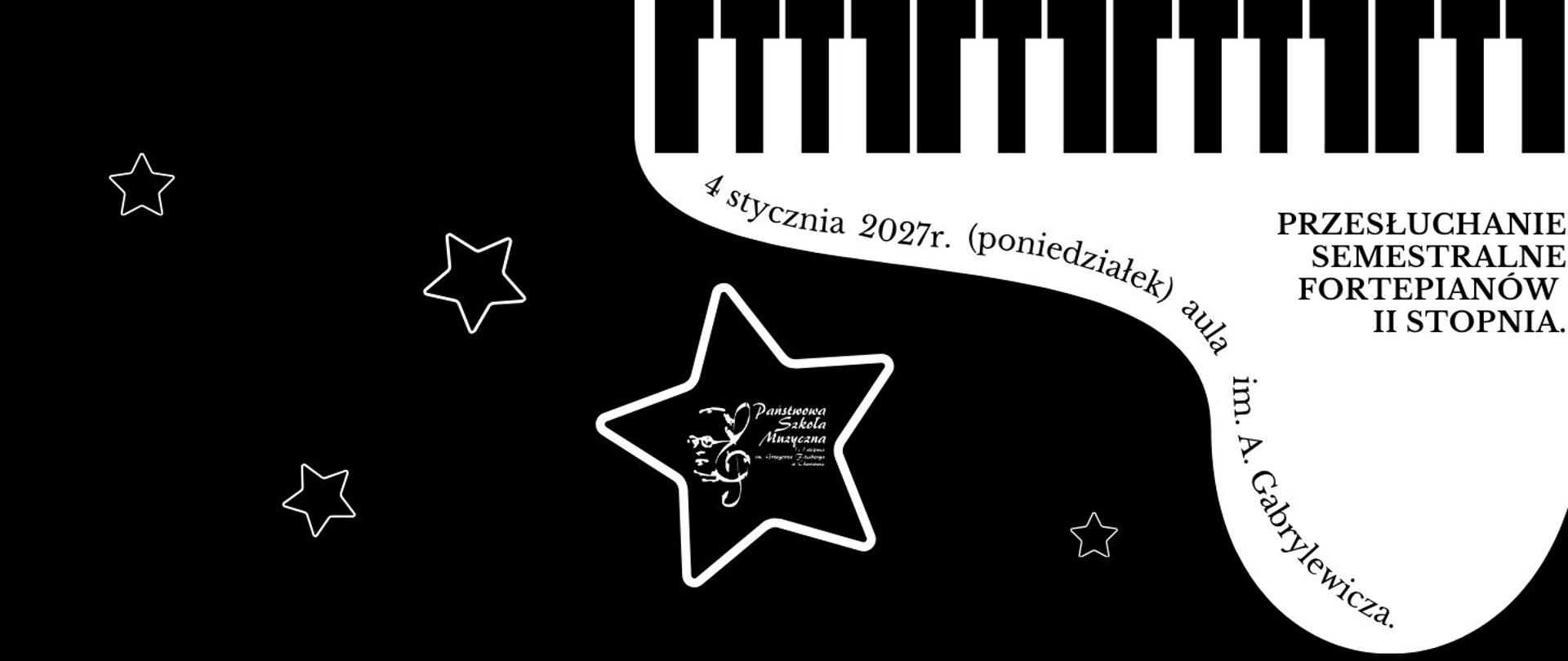 Czarno-biały plakat zapowiadający przesłuchanie semestralne uczniów fortepianu II stopnia. Odbędzie się ono w poniedziałek, 4 stycznia 2027 roku, w auli imienia Antoniego Gabriela. U góry widnieje motyw klawiatury fortepianu, a na czarnym tle rozmieszczono białe kontury gwiazd. W centralnej gwieździe znajduje się logo Państwowej Szkoły Muzycznej.