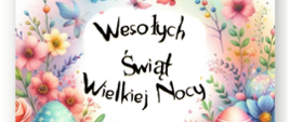 Napis na tle pisanek i kwiatów: Wesołych Świąt Wielkiej Nocy