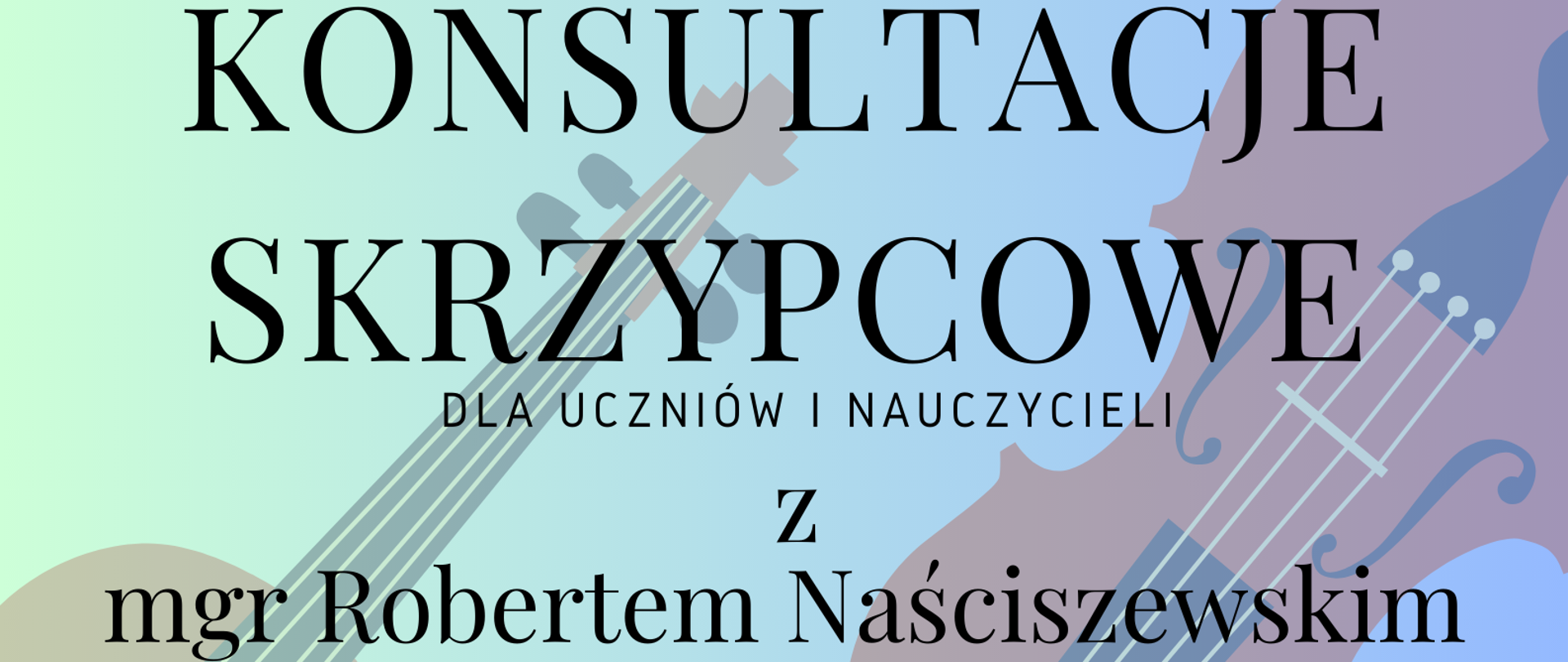 Tło plakatu w kolorze błękitnym, z grafiką przedstawiającą troje skrzypiec umieszczonych skośnie do osi plakatu. Na tym tle informacje o imprezie napisane literami w kolorze czarnym. Od góry: "Państwowa Szkoła Muzyczna im. Karola Szymanowskiego w Zamościu zaprasza na: Konsultacje Skrzypcowe dla uczniów i nauczycieli z mgr Robertem Naściszewskim, Koncertmistrzem Filharmonii Podkarpackiej w Rzeszowie. 24 kwiecień 2023, w godzinach 11.30 - 13.30 oraz 14.30 - 18.00"