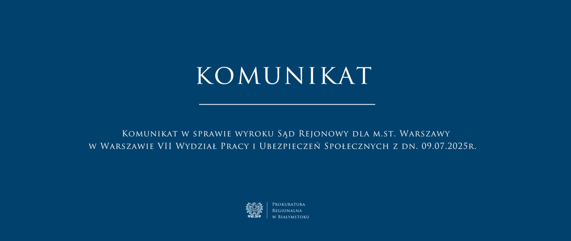 niebieskie tło na środku biały napis „komunikat” z białym podkreśleniem pod spodem tytuł „Komunikat w sprawie wyroku Sąd Rejonowy dla m.st. Warszawy w Warszawie VII Wydział Pracy i Ubezpieczeń Społecznych z dn. 09.07.2025r. ” oraz białe godło z nazwą jednostki Prokuratura Regionalna w Białymstoku