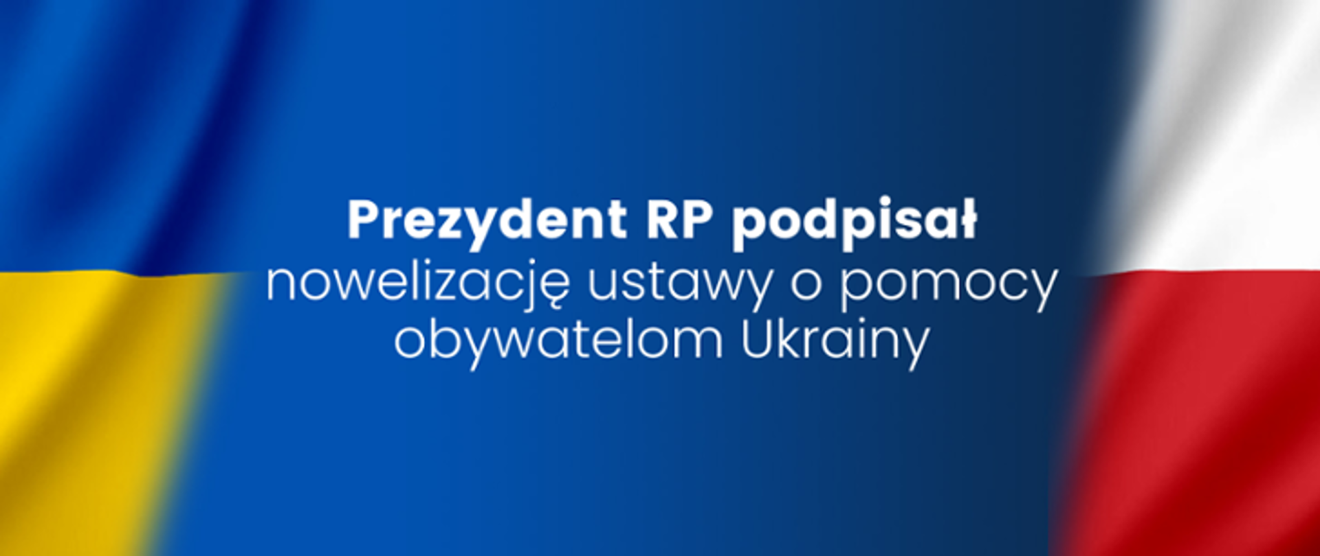 Grafika z flagami Polski i Ukrainy i napisem "Prezydent RP podpisał nowelizację ustawy o pomocy obywatelom Ukrainy