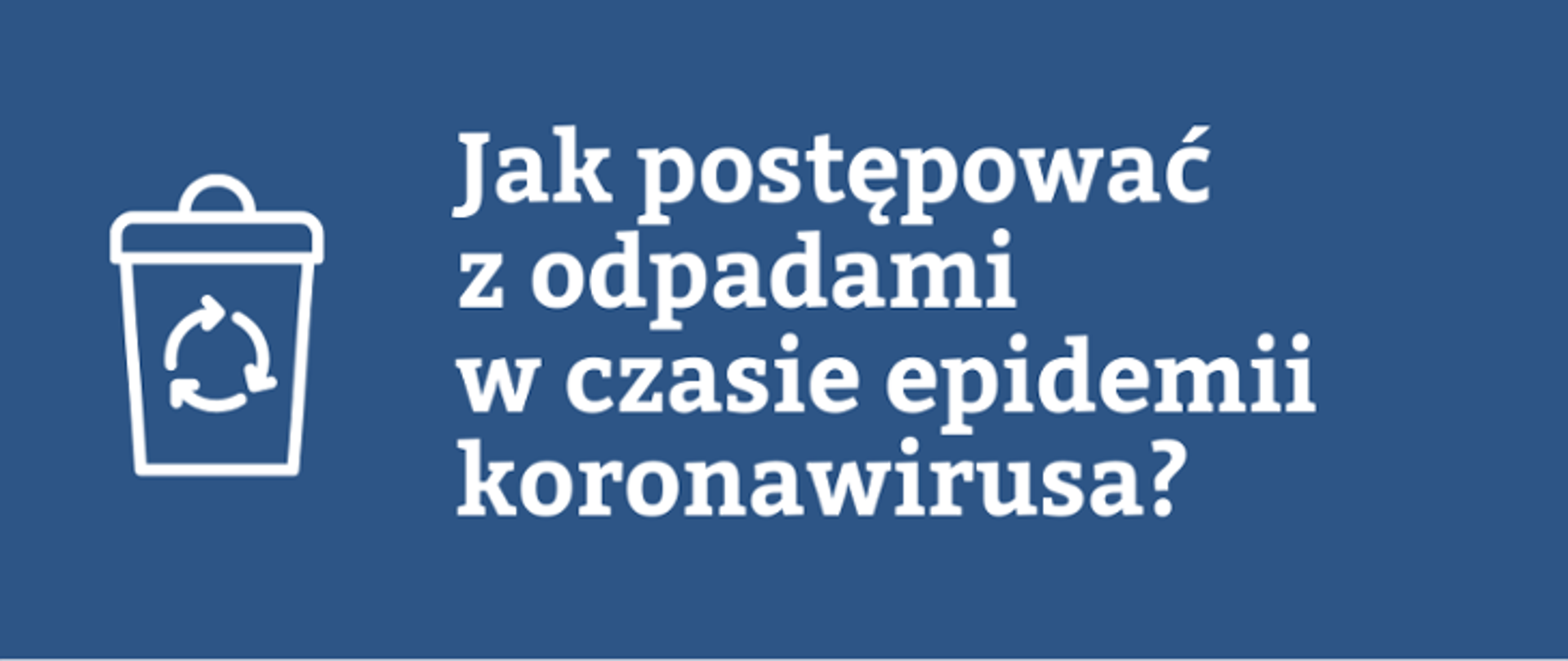 Kosz ze znakiem recyklingu.
Napis: Jak postępować z odpadami w czasie epidemii koronawirusa?