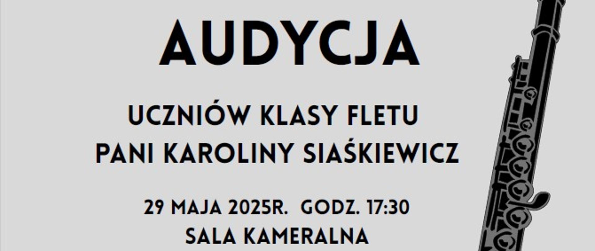 Plakat, utrzymany w jasnoszarej i różowej kolorystyce, zaprasza na wydarzenie muzyczne. W górnej części, na jasnoszarym tle, znajduje się napis "Państwowa Szkoła Muzyczna I i II st. im. Fryderyka Chopina w Nowym Targu" oraz "Sekcja Instrumentów Dętych". Poniżej, dużymi czarnymi literami, wyróżnia się słowo "AUDYCJA", a pod nim informacja "UCZNIÓW KLASY FLETU PANI KAROLINY SIASIAKIEWICZ". Datę i godzinę wydarzenia, "29 MAJA 2025R. GODZ. 17:30", oraz miejsce, "SALA KAMERALNA", umieszczono nieco niżej. Po prawej stronie plakatu w pionie widoczny jest duży, czarny flet.
Dolna część plakatu jest w kolorze różowym. Na niej widnieje napis "PRZY FORTEPIANIE" oraz nazwiska akompaniatorów: "KAROLINA LICHAJ i MARCIN AUGUSTYN". Na samym dole, dużymi literami, znajduje się serdeczne zaproszenie: "Serdecznie zapraszamy !!!". Dodatkowo, w tle różowej części, widoczne są nuty na pięciolinii, co podkreśla muzyczny charakter wydarzenia.