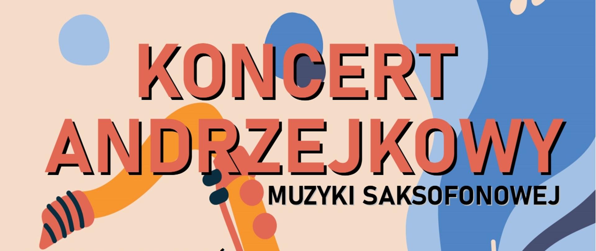 Grafika przedstawiająca saksofon w kolorze pomarańczowym na tle kremowego koloru i z niebieskimi kropkami oraz niebieską falą wychodzącą z tuby saksofonu wraz z ikoną nuty muzycznej. Treść plakatu w kolorze pomarańczowym i czarnym: Koncert andrzejkowy muzyki saksofonowej w wykonaniu uczniów klas saksofonu mgr Jagody Leśniak-Sidorskiej z PSM pierwszego i drugiego stopnia im. F. Nowowiejskiego w Zgorzelcu oraz mgr Mateusza Boducha z PSM pierwszego stopnia im. W. Lutosławskiego w Bolesławcu. Koncert odbędzie się w środę, 30 listopada 2022 r. o godz. 16.30 w auli PSM pierwszego stopnia w Bolesławcu przy ul. Grunwaldzkiej 9. Uczniom będą akompaniowały mgr Halyna Hachak i mgr Agata Neumanova.