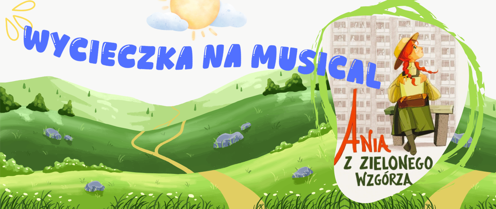 Baner informacyjny wycieczki na musical „Ania z Zielonego Wzgórza”. Na tle zielonych wzgórz i słońca z napisem „Wycieczka na musical” umieszczono ilustrację rudowłosej dziewczynki w kapeluszu i zielonej sukience oraz tytuł spektaklu.