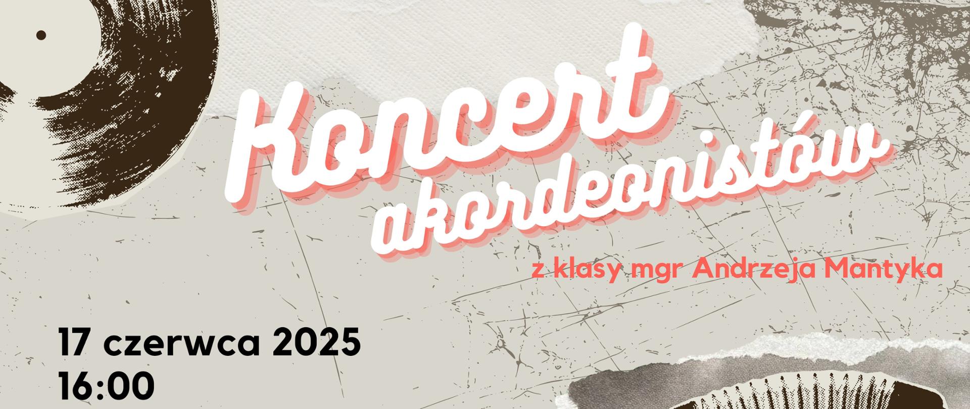 Plakat promujący „Koncert akordeonistów z klasy mgr Andrzeja Mantyka”, który odbędzie się 17 czerwca 2025 roku o godz. 16:00 w Auli PSM im. Aleksandry Umiastowskiej. Tło utrzymane w stylu retro z elementami graficznymi przypominającymi winylową płytę i przetarte tekstury. Na dole znajduje się ilustracja akordeonu oraz logo Państwowej Szkoły Muzycznej I i II st. im. Oskara Kolberga w Szczecinku. Napisy wykonane są w kontrastujących kolorach – czarnym, białym i czerwonym.