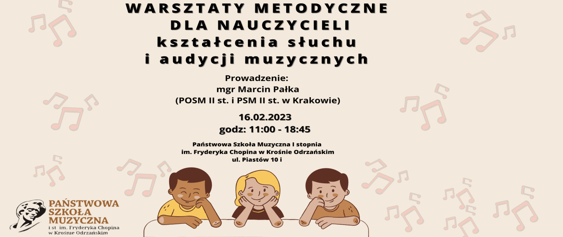 Baner zapowiada warsztaty metodyczne dla nauczycieli, które odbędą się 16.02.2023 roku, w PSM I stopnia im. F. Chopina W Krośnie Odrzańskim, które zostaną poprowadzone przez mgr Marcina Pałkę. Plakat utrzymany jest w kolorystyce beżu, z logo szkoły oraz Centrum Edukacji artystycznej, ozdobiony kolorowymi nutkami i grafiką uśmiechniętych dzieci, siedzących przy blacie.